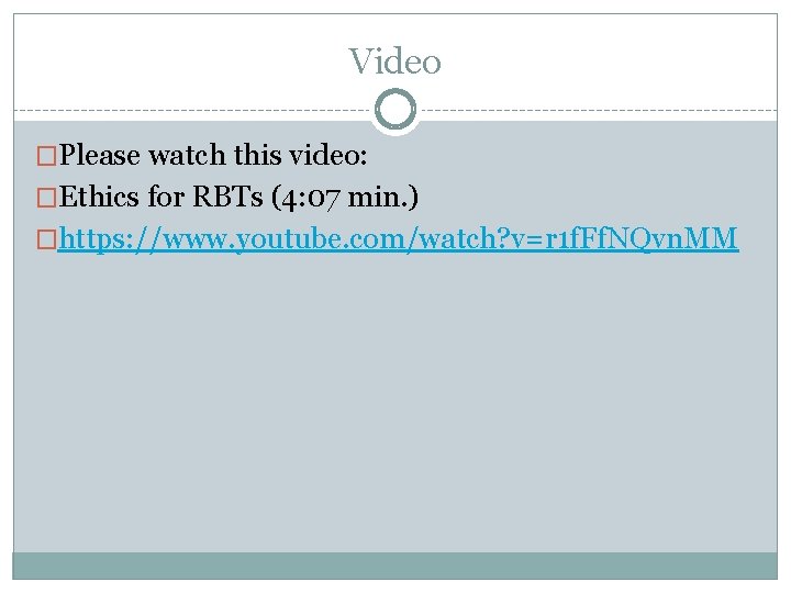 Video �Please watch this video: �Ethics for RBTs (4: 07 min. ) �https: //www.