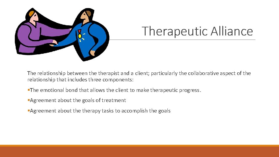 Therapeutic Alliance The relationship between therapist and a client; particularly the collaborative aspect of