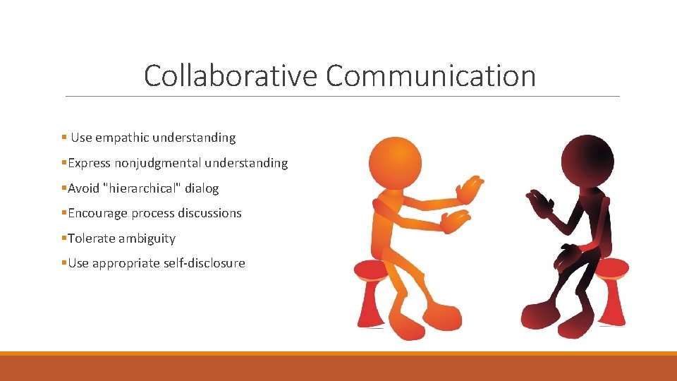 Collaborative Communication § Use empathic understanding §Express nonjudgmental understanding §Avoid "hierarchical" dialog §Encourage process