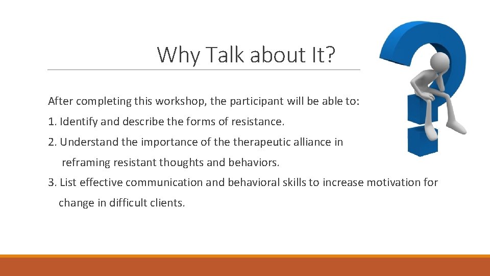 Why Talk about It? After completing this workshop, the participant will be able to: