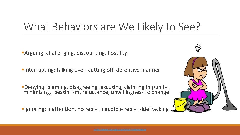 What Behaviors are We Likely to See? §Arguing: challenging, discounting, hostility §Interrupting: talking over,