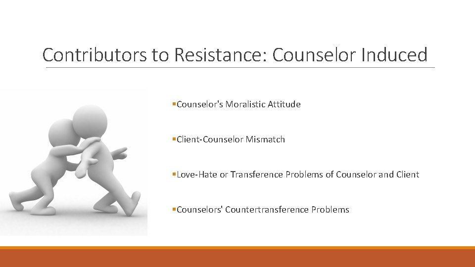 Contributors to Resistance: Counselor Induced §Counselor's Moralistic Attitude §Client-Counselor Mismatch §Love-Hate or Transference Problems