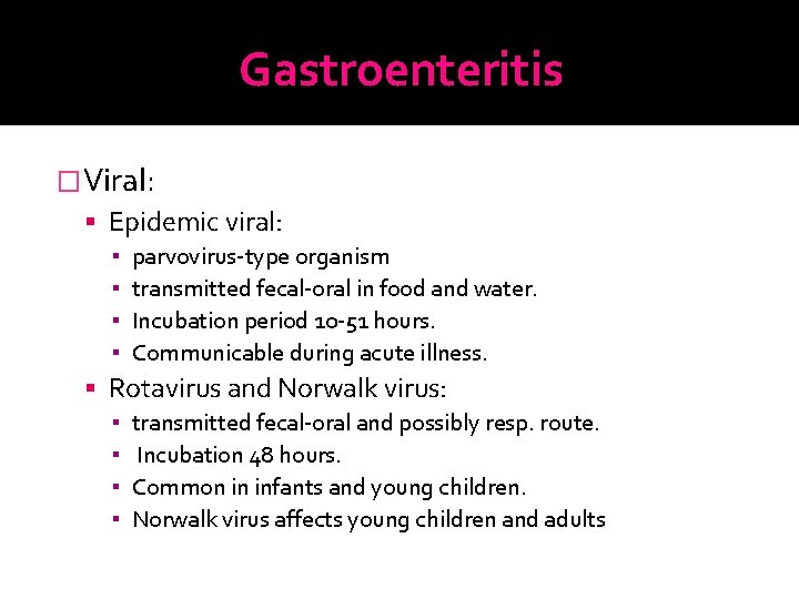 Gastroenteritis �Viral: Epidemic viral: ▪ ▪ parvovirus-type organism transmitted fecal-oral in food and water.
