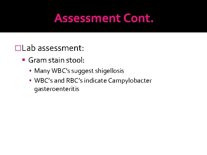 Assessment Cont. �Lab assessment: Gram stain stool: ▪ Many WBC’s suggest shigellosis ▪ WBC’s