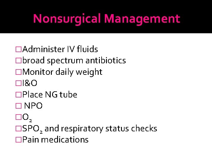 Nonsurgical Management �Administer IV fluids �broad spectrum antibiotics �Monitor daily weight �I&O �Place NG