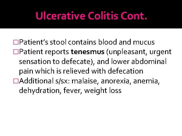 Ulcerative Colitis Cont. �Patient’s stool contains blood and mucus �Patient reports tenesmus (unpleasant, urgent