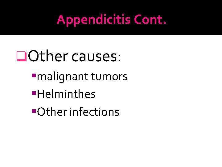 Appendicitis Cont. q. Other causes: malignant tumors Helminthes Other infections 