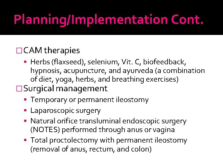 Planning/Implementation Cont. �CAM therapies Herbs (flaxseed), selenium, Vit. C, biofeedback, hypnosis, acupuncture, and ayurveda