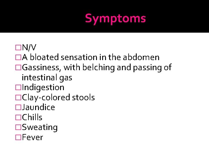 Symptoms �N/V �A bloated sensation in the abdomen �Gassiness, with belching and passing of