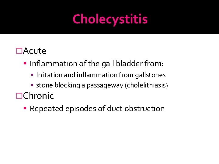 Cholecystitis �Acute Inflammation of the gall bladder from: ▪ Irritation and inflammation from gallstones