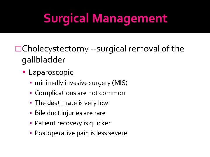 Surgical Management �Cholecystectomy --surgical removal of the gallbladder Laparoscopic ▪ minimally invasive surgery (MIS)