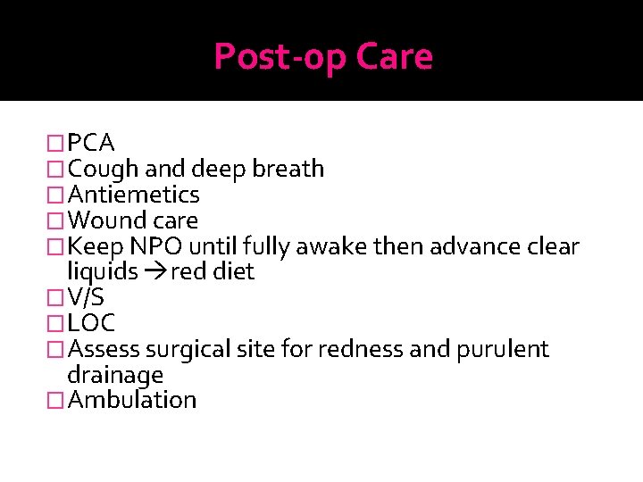 Post-0 p Care �PCA �Cough and deep breath �Antiemetics �Wound care �Keep NPO until