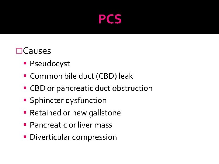 PCS �Causes Pseudocyst Common bile duct (CBD) leak CBD or pancreatic duct obstruction Sphincter