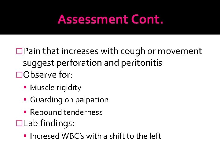 Assessment Cont. �Pain that increases with cough or movement suggest perforation and peritonitis �Observe