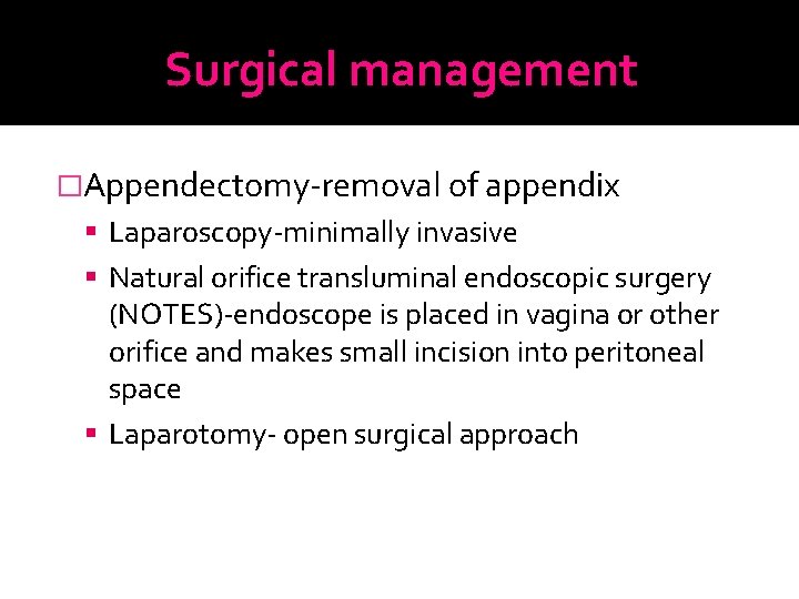 Surgical management �Appendectomy-removal of appendix Laparoscopy-minimally invasive Natural orifice transluminal endoscopic surgery (NOTES)-endoscope is