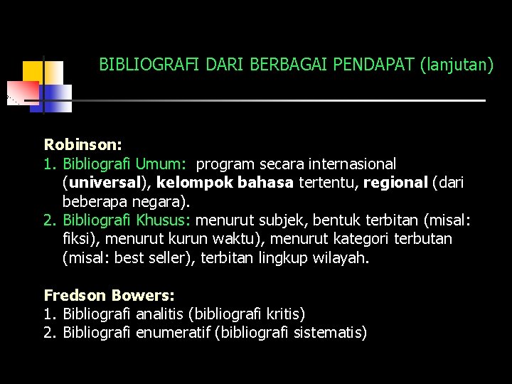 BIBLIOGRAFI DARI BERBAGAI PENDAPAT (lanjutan) Robinson: 1. Bibliografi Umum: program secara internasional (universal), kelompok