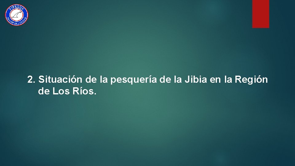 2. Situación de la pesquería de la Jibia en la Región de Los Ríos.