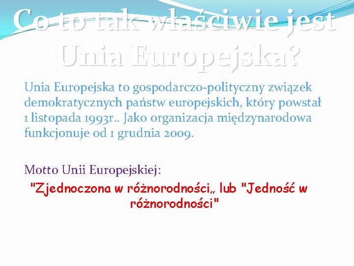 Co to tak właściwie jest Unia Europejska? Unia Europejska to gospodarczo-polityczny związek demokratycznych państw