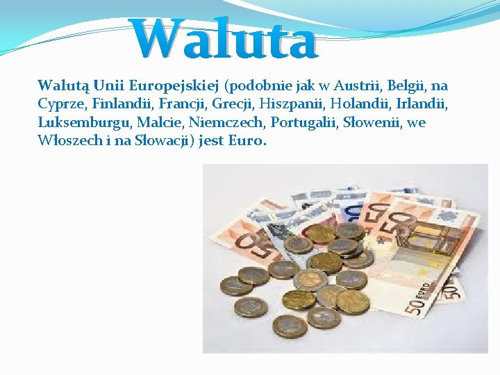 Waluta Walutą Unii Europejskiej (podobnie jak w Austrii, Belgii, na Cyprze, Finlandii, Francji, Grecji,