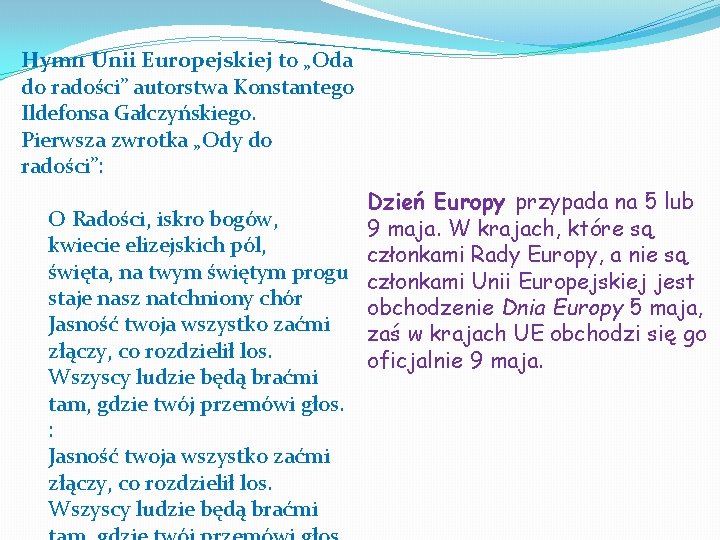 Hymn Unii Europejskiej to „Oda do radości” autorstwa Konstantego Ildefonsa Gałczyńskiego. Pierwsza zwrotka „Ody