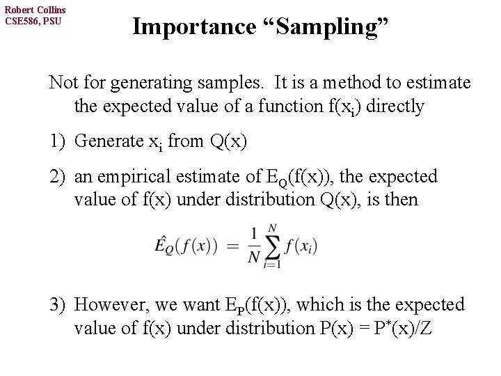 Robert Collins CSE 586, PSU Importance “Sampling” Not for generating samples. It is a