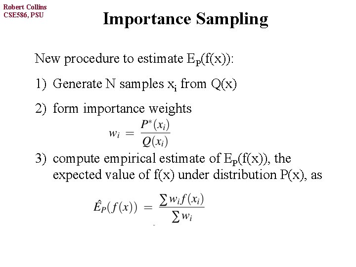 Robert Collins CSE 586, PSU Importance Sampling New procedure to estimate EP(f(x)): 1) Generate