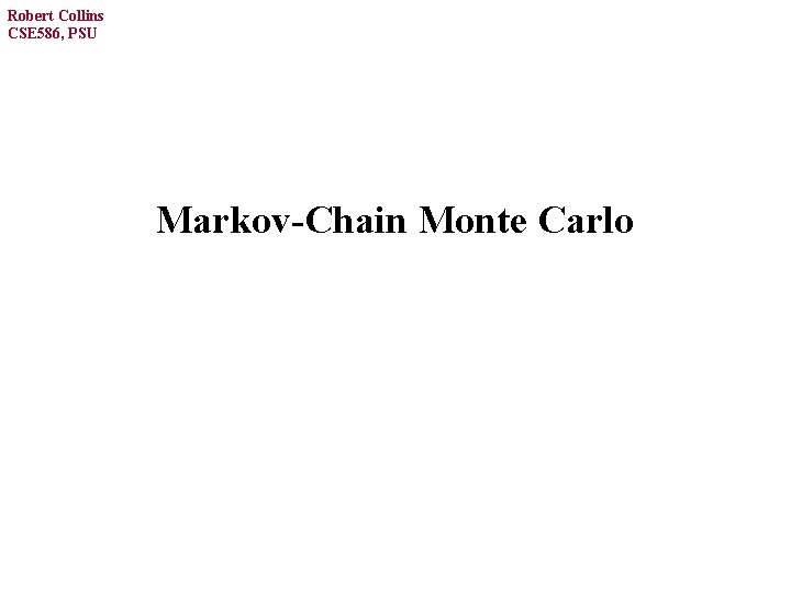 Robert Collins CSE 586, PSU Markov-Chain Monte Carlo 