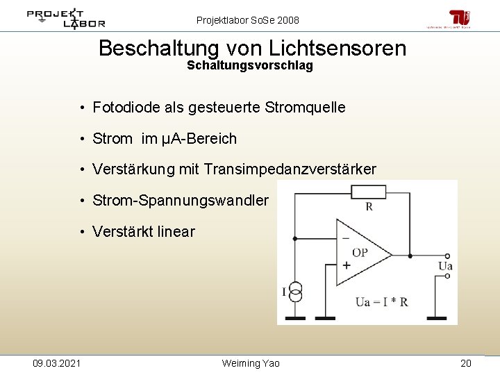Projektlabor So. Se 2008 Beschaltung von Lichtsensoren Schaltungsvorschlag • Fotodiode als gesteuerte Stromquelle •