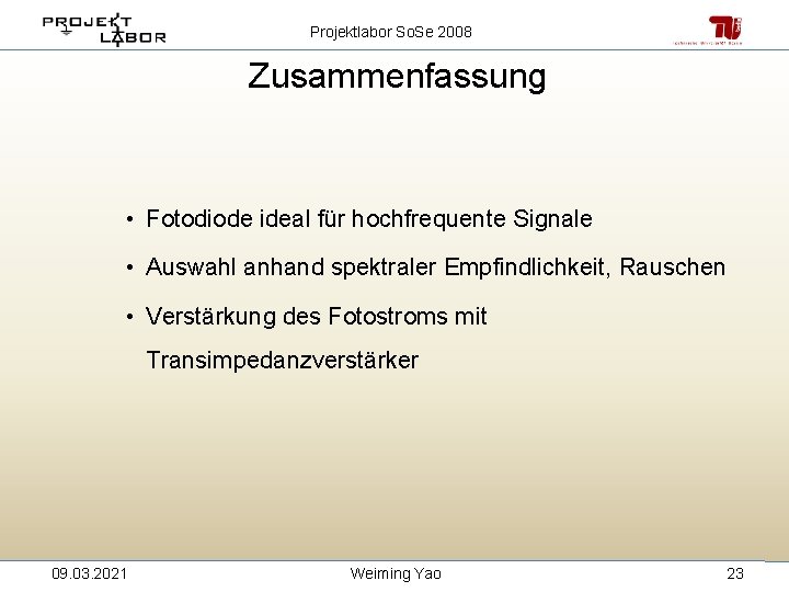 Projektlabor So. Se 2008 Zusammenfassung • Fotodiode ideal für hochfrequente Signale • Auswahl anhand