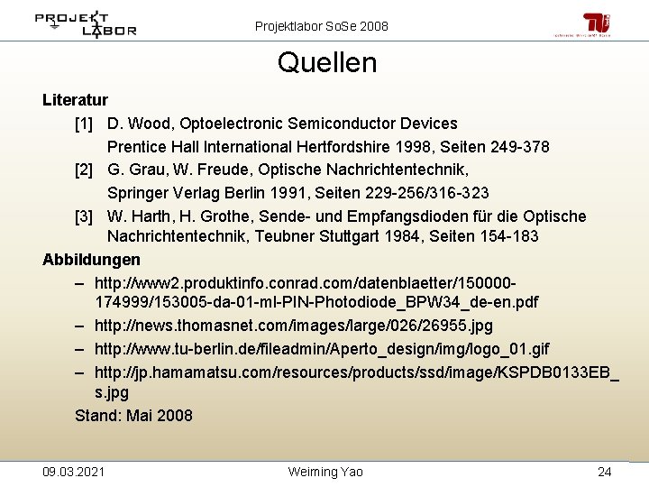 Projektlabor So. Se 2008 Quellen Literatur [1] D. Wood, Optoelectronic Semiconductor Devices Prentice Hall