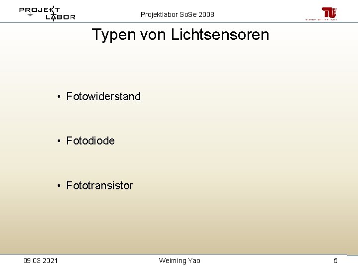 Projektlabor So. Se 2008 Typen von Lichtsensoren • Fotowiderstand • Fotodiode • Fototransistor 09.