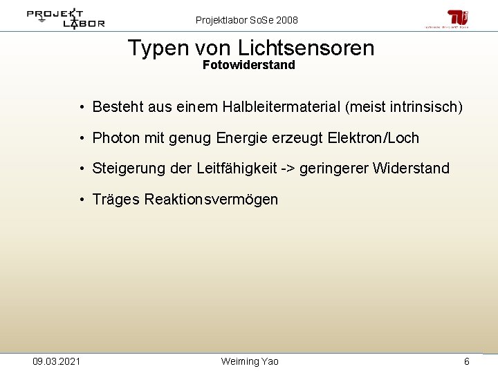 Projektlabor So. Se 2008 Typen von Lichtsensoren Fotowiderstand • Besteht aus einem Halbleitermaterial (meist