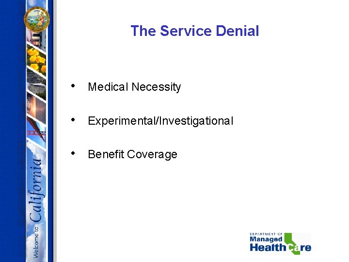 The Service Denial • Medical Necessity • Experimental/Investigational • Benefit Coverage 