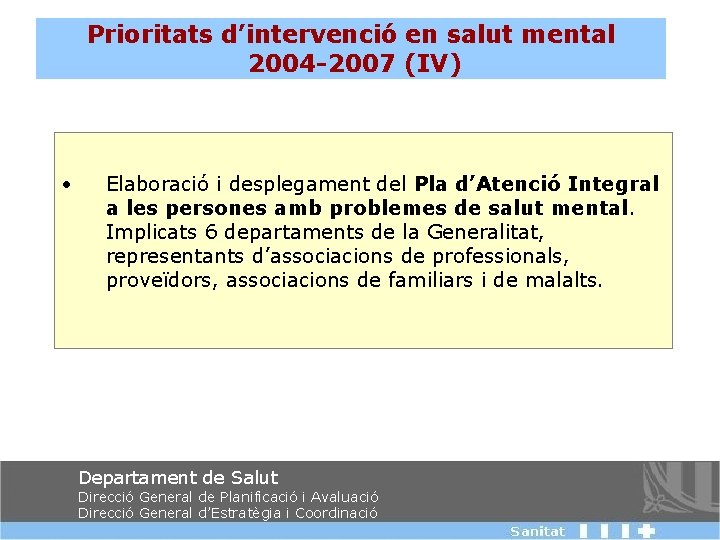 Prioritats d’intervenció en salut mental 2004 -2007 (IV) • Elaboració i desplegament del Pla