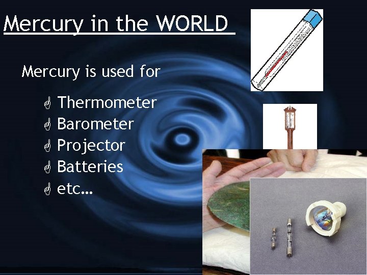 Mercury in the WORLD Mercury is used for G G G Thermometer Barometer Projector