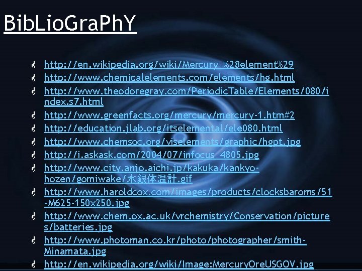 Bib. Lio. Gra. Ph. Y G http: //en. wikipedia. org/wiki/Mercury_%28 element%29 G http: //www.