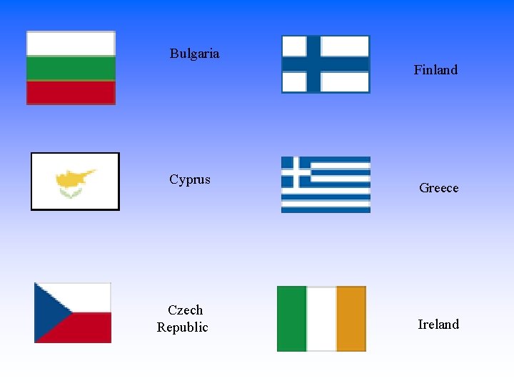  Bulgaria Cyprus Czech Republic Finland Greece Ireland 