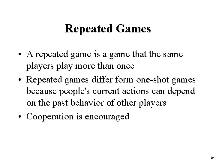 Repeated Games • A repeated game is a game that the same players play