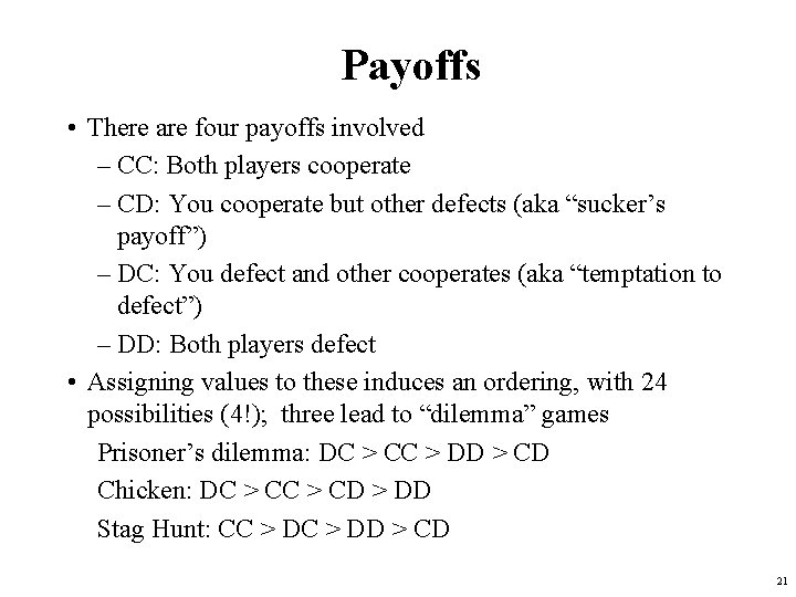 Payoffs • There are four payoffs involved – CC: Both players cooperate – CD: