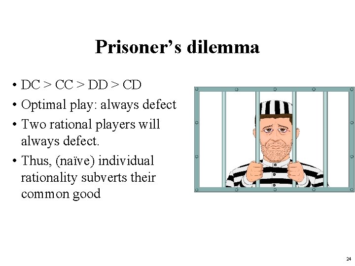 Prisoner’s dilemma • DC > CC > DD > CD • Optimal play: always