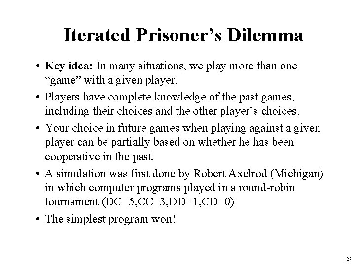 Iterated Prisoner’s Dilemma • Key idea: In many situations, we play more than one