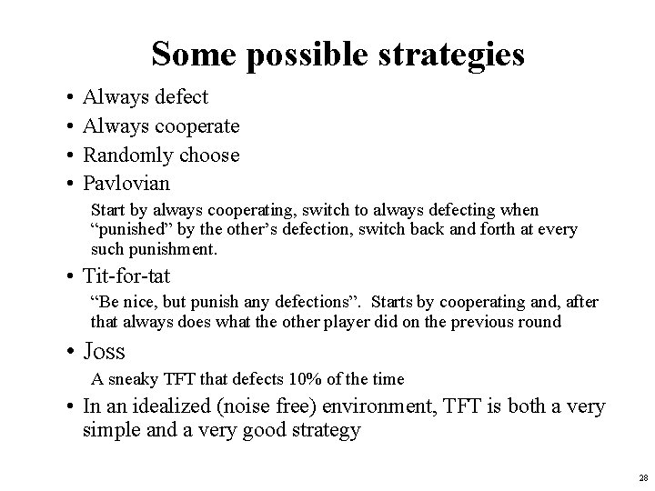 Some possible strategies • • Always defect Always cooperate Randomly choose Pavlovian Start by