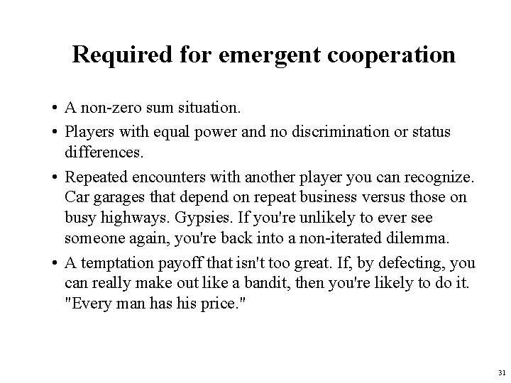 Required for emergent cooperation • A non-zero sum situation. • Players with equal power
