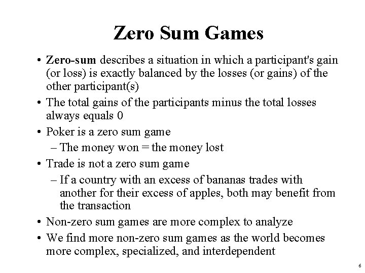Zero Sum Games • Zero-sum describes a situation in which a participant's gain (or
