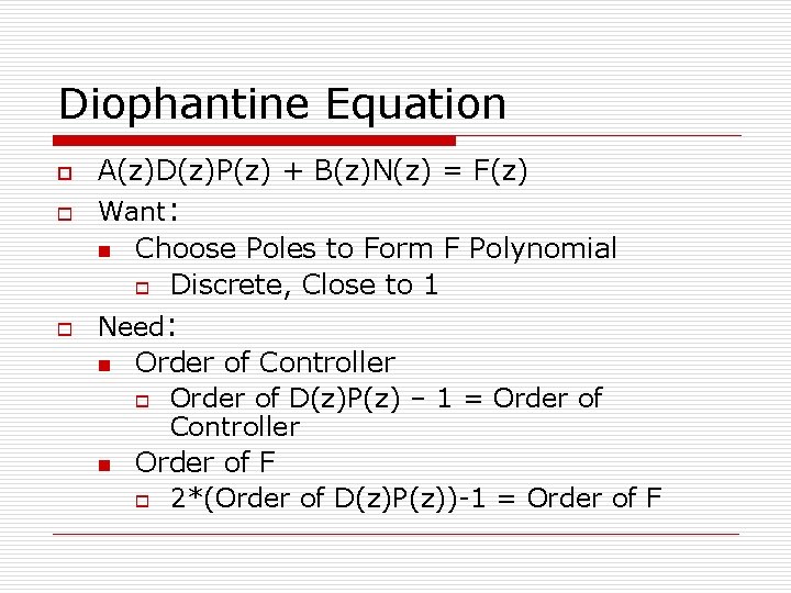 Diophantine Equation o o o A(z)D(z)P(z) + B(z)N(z) = F(z) Want: n Choose Poles