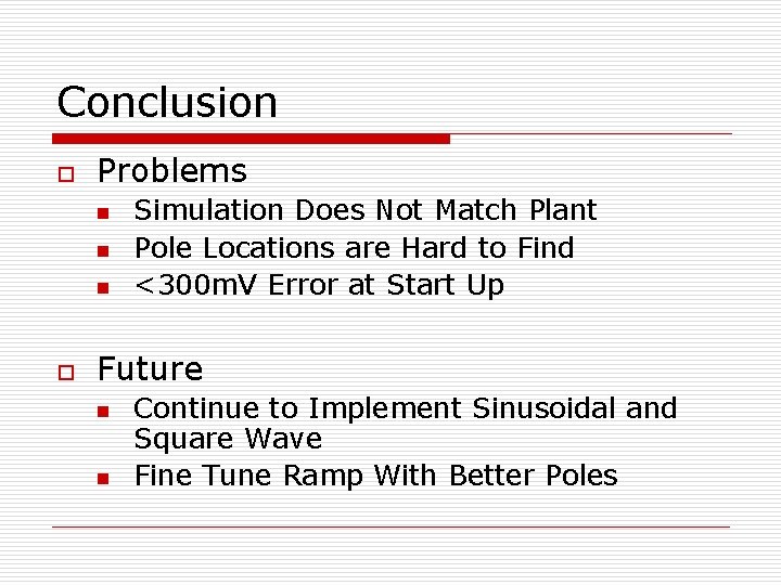 Conclusion o Problems n n n o Simulation Does Not Match Plant Pole Locations