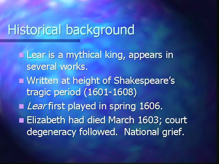 Historical background n Lear is a mythical king, appears in several works. n Written