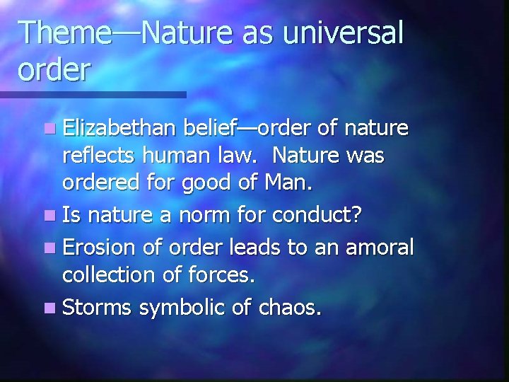 Theme—Nature as universal order n Elizabethan belief—order of nature reflects human law. Nature was