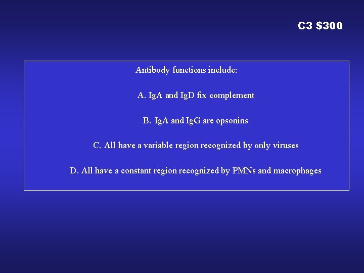 C 3 $300 Antibody functions include: A. Ig. A and Ig. D fix complement