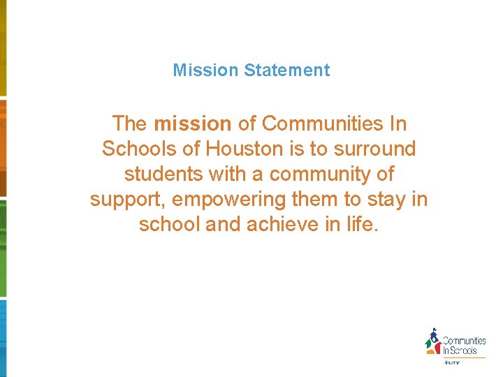 Mission Statement The mission of Communities In Schools of Houston is to surround students